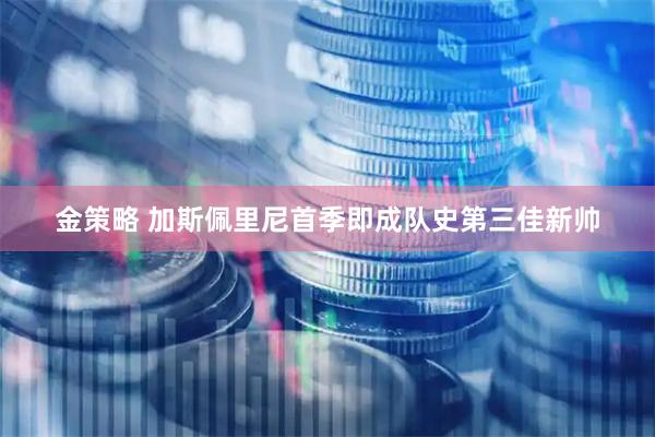 金策略 加斯佩里尼首季即成队史第三佳新帅